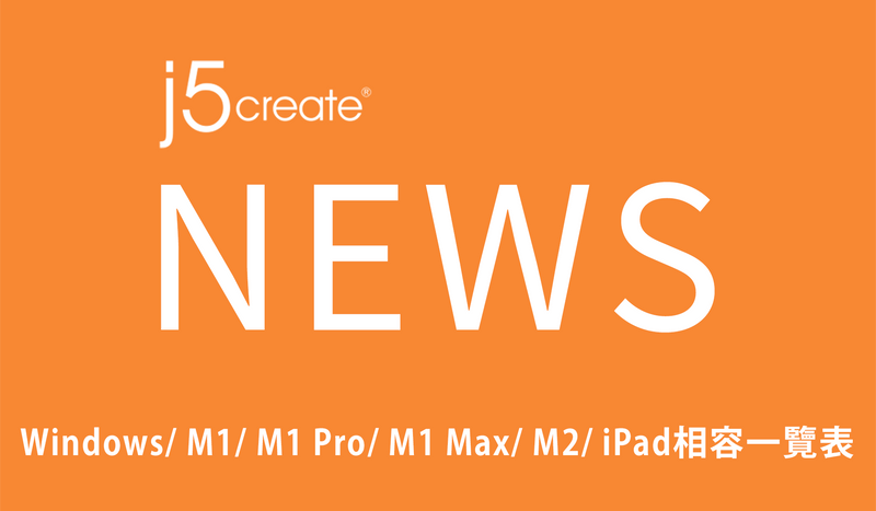 針對Windows / Mac (M1 / M1 Pro / M1 Max，M2 / M2 Pro / M2 Max）、iPad機型 ，j5create相關產品相容性一覽表